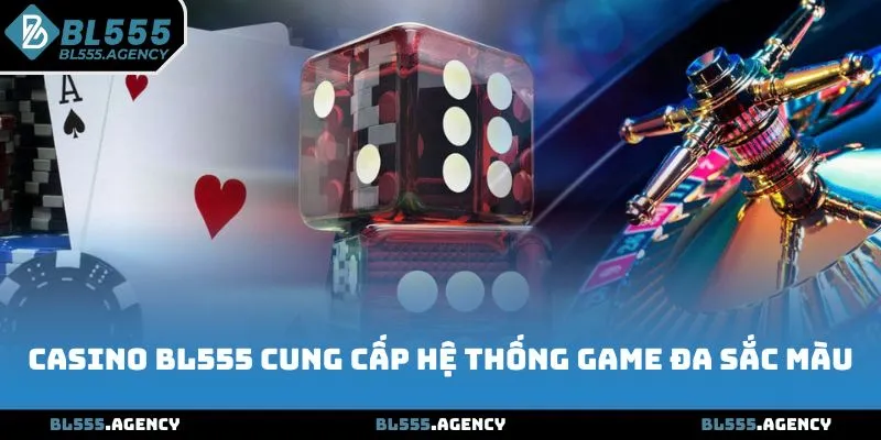 Casino BL555 cung cấp hệ thống game đa sắc màu