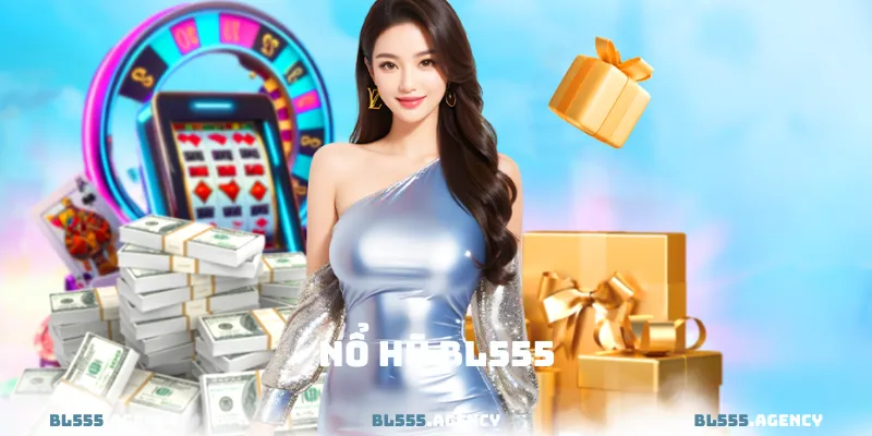 Nổ Hũ BL555 - Tụ Điểm Giải Trí Đỉnh Cao Cho Dân Đam Mê Slot
