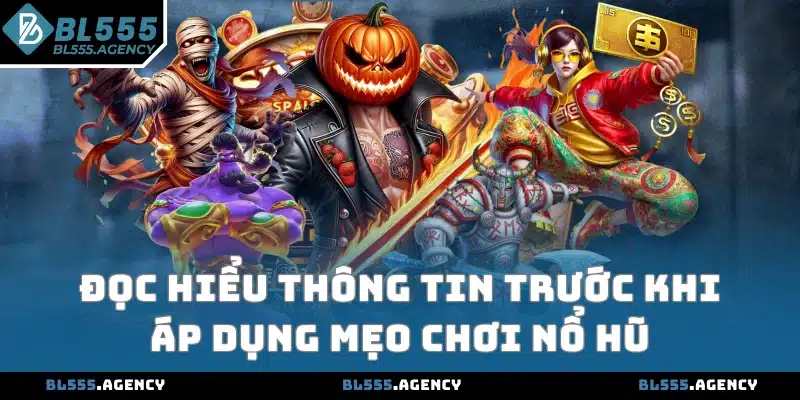 Đọc hiểu thông tin trước khi áp dụng mẹo chơi nổ hũ