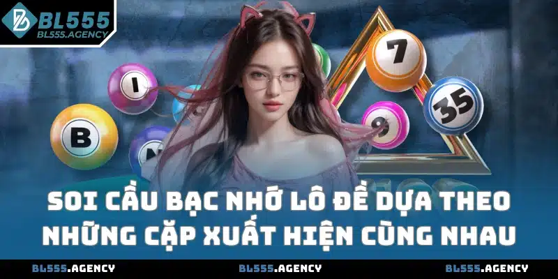 Soi cầu bạc nhớ lô đề dựa theo những cặp xuất hiện cùng nhau